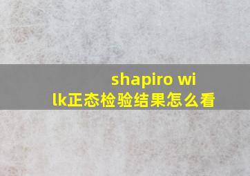 shapiro wilk正态检验结果怎么看